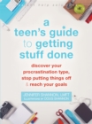 Image for A teen's guide to getting stuff done  : discover your procrastination type, stop putting things off, and reach your goals