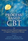 Image for Process-based CBT: the science and core clinical competencies of cognitive behavioral therapy