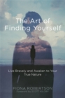 Image for The Art of Finding Yourself : Live Bravely and Awaken to Your True Nature