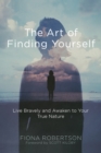 Image for The art of finding yourself: live bravely and awaken to your true nature