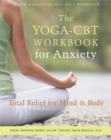 Image for The yoga-CBT workbook for anxiety  : total relief for mind and body