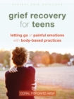 Image for Grief recovery for teens: letting go of painful emotions with body-based practices