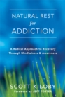 Image for Natural rest for addiction  : a radical approach to recovery through mindfulness and awareness