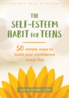 Image for The self-esteem habit for teens: 50 simple ways to build your confidence every day