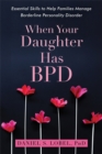 Image for When your daughter has BPD  : essential skills to help families manage borderline personality disorder