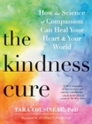 Image for The kindness cure: how the science of compassion can heal your heart and your world