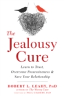 Image for The jealousy cure: learn to trust, overcome possessiveness, and save your relationship