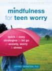 Image for Mindfulness for teen worry: quick and easy strategies to let go of anxiety, worry, and stress
