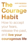 Image for The courage habit  : how to accept your fears, release the past, and live your courageous life