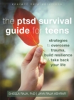 Image for The PTSD survival guide for teens  : strategies to overcome trauma, build resilience, and take back your life