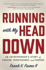Image for Running with my head down  : an entrepreneur&#39;s story of passion, perseverance, and purpose