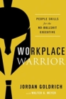 Image for Workplace warrior  : people skills for the no-bullshit executive