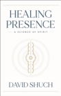 Image for Healing Presence : A Science of Spirit