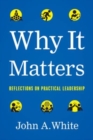 Image for Why It Matters : Reflections on Practical Leadership