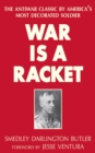 Image for War Is a Racket : The Antiwar Classic by America&#39;s Most Decorated Soldier