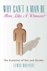 Image for Why Can&#39;t a Man Be More Like a Woman? : The Evolution of Sex and Gender