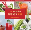 Image for The healthy juicer&#39;s bible: lose weight, detoxify, fight disease, and live long