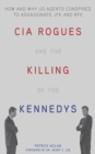 Image for CIA Rogues and the Killing of the Kennedys : How and Why US Agents Conspired to Assassinate JFK and RFK