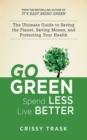 Image for Go Green, Spend Less, Live Better: The Ultimate Guide to Saving the Planet, Saving Money, and Protecting Your Health