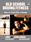 Image for Old School Boxing Fitness: How to Train Like a Champ
