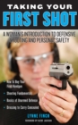 Image for Taking Your First Shot: A Woman&#39;s Introduction to Defensive Shooting and Personal Safety