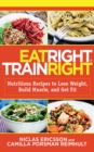 Image for Eat Right, Train Right: Nutritious Recipes to Lose Weight, Build Muscle, and Get Fit