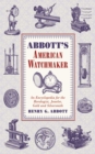 Image for Abbott&#39;s American watchmaker: an encyclopedia for the horologist, jeweler, gold and silversmith