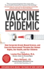 Image for Vaccine epidemic: how corporate greed, biased science, and coercive government threaten our human rights, our health, and our children