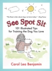 Image for See spot sit: 101 illustrated tips for training the dog you love