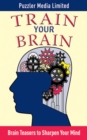 Image for Train your brain: brain teasers to sharpen your mind
