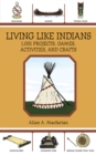 Image for Living like Indians: a treasury of North American Indian crafts, games, and activities