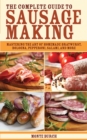 Image for The complete guide to sausage making: mastering the art of homemade bratwurst, bologna, pepperoni salami, and more
