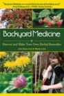 Image for Backyard medicine: harvest and make your own herbal remedies