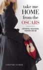 Image for Take me home from the Oscars: arthritis, television, fashion, and me : a memoir