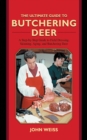 Image for The ultimate guide to butchering deer: a step-by-step guide to field dressing, skinning, aging, and butchering deer