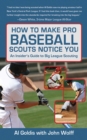 Image for How to make pro baseball scouts notice you: an insider&#39;s guide to big league scouting