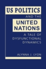 Image for US politics and the United Nations  : a tale of dysfunctional dynamics