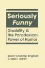 Image for Seriously funny  : disability and the paradoxical power of humor