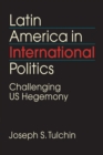 Image for Latin America in International Politics : Challenging US Hegemony