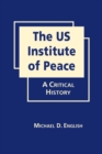 Image for The US Institute of Peace : A Critical History