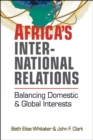 Image for Africa&#39;s international relations  : balancing domestic and global interests