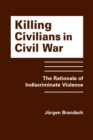 Image for Killing Civilians in Civil War : The Rationale of Indiscriminate Violence