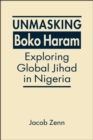 Image for Unmasking Boko Haram : Exploring Global Jihad in Nigeria