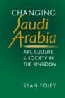 Image for Changing Saudi Arabia : Art, Culture &amp; Society in the Kingdom