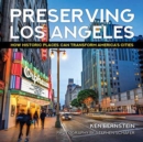 Image for Preserving Los Angeles : How Historic Places Can Transform America&#39;s Cities