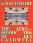 Image for KAOS theory  : the Afrokosmic ark of Ben Caldwell
