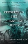 Image for Preserving the Shanghai ghetto  : memories of Jewish refugees in 1940&#39;s China