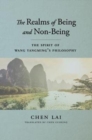 Image for The realms of being and non-being  : the spirit of Wang Yangming&#39;s philosophy