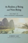 Image for The realms of being and non-being: the spirit of Wang Yangming&#39;s philosophy