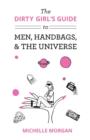 Image for The Dirty Girl&#39;s Guide to Men, Handbags, &amp; the Universe